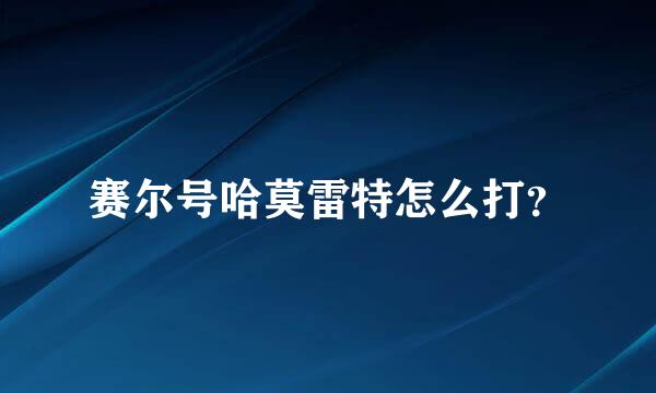 赛尔号哈莫雷特怎么打？