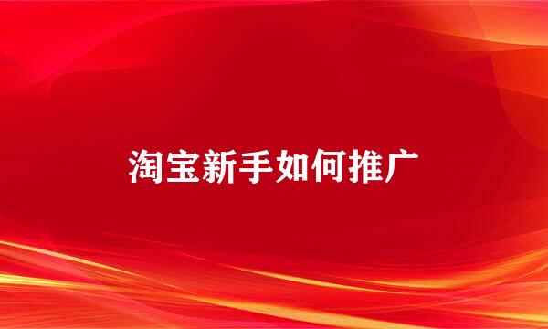 淘宝新手如何推广