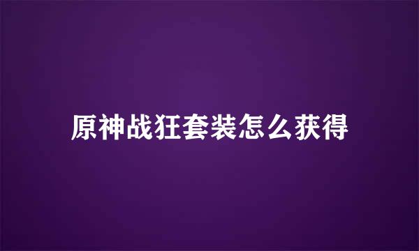 原神战狂套装怎么获得