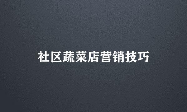 社区蔬菜店营销技巧