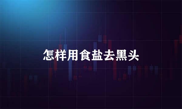 怎样用食盐去黑头