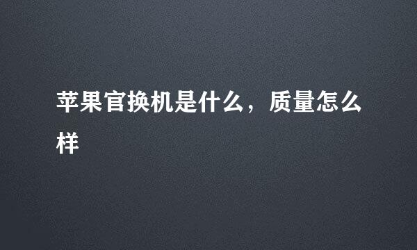 苹果官换机是什么，质量怎么样