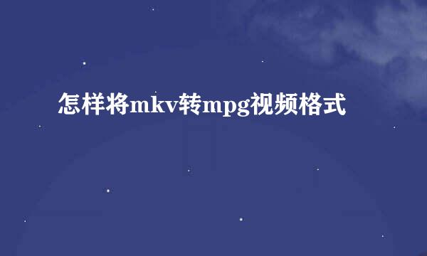 怎样将mkv转mpg视频格式