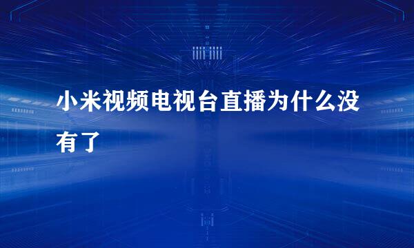 小米视频电视台直播为什么没有了