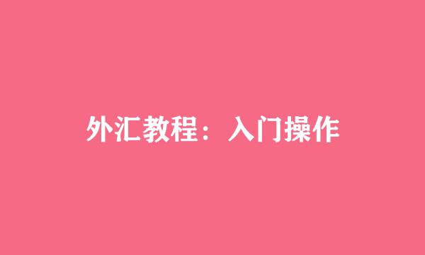 外汇教程：入门操作