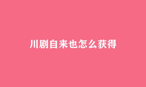 川剧自来也怎么获得