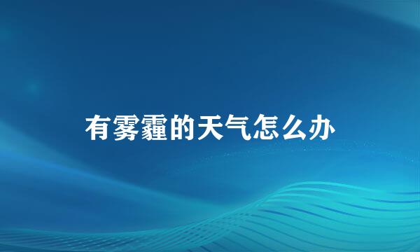 有雾霾的天气怎么办