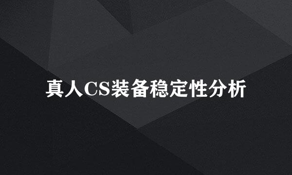 真人CS装备稳定性分析