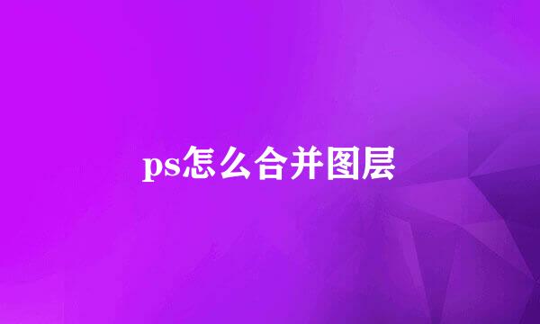 ps怎么合并图层