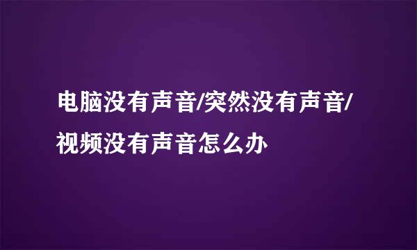 电脑没有声音/突然没有声音/视频没有声音怎么办