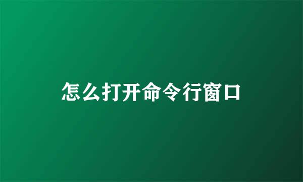 怎么打开命令行窗口