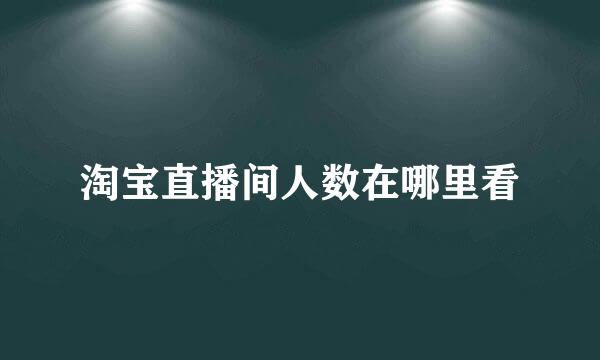 淘宝直播间人数在哪里看