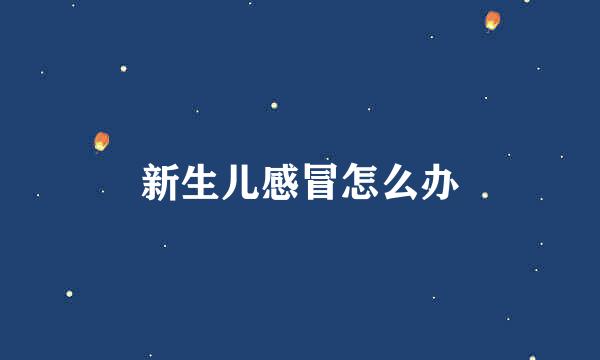 新生儿感冒怎么办