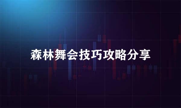 森林舞会技巧攻略分享