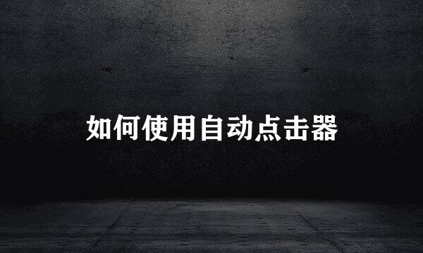 如何使用自动点击器