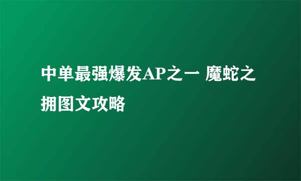 中单最强爆发AP之一 魔蛇之拥图文攻略