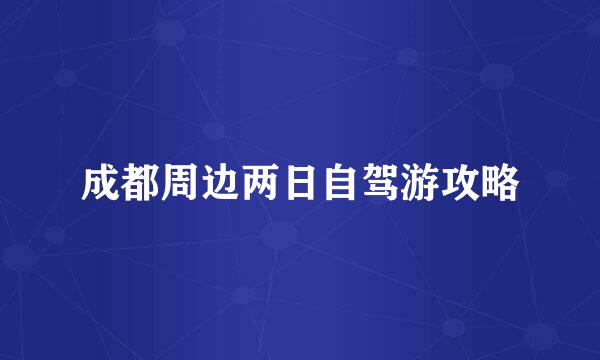 成都周边两日自驾游攻略