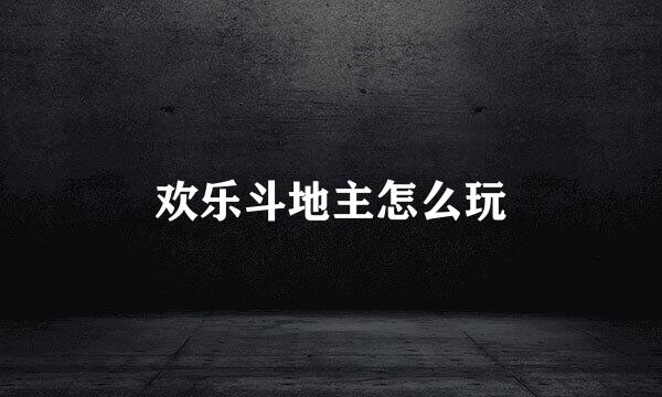 欢乐斗地主怎么玩