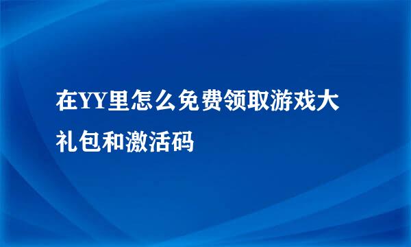 在YY里怎么免费领取游戏大礼包和激活码