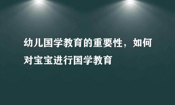 幼儿国学教育的重要性，如何对宝宝进行国学教育