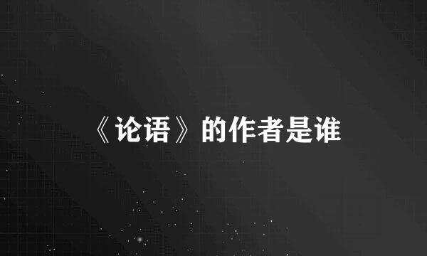 《论语》的作者是谁