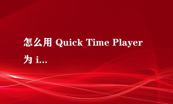 怎么用 Quick Time Player 为 iPhone 录制屏幕
