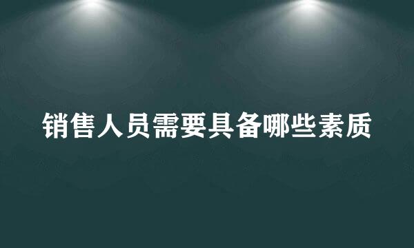 销售人员需要具备哪些素质