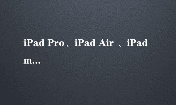iPad Pro、iPad Air 、iPad mini不同版本的区别