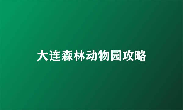 大连森林动物园攻略