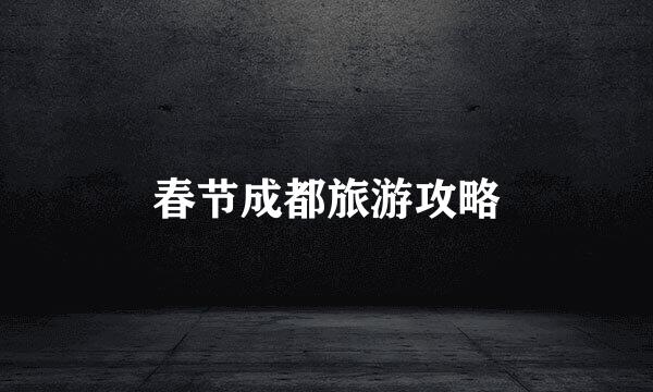 春节成都旅游攻略