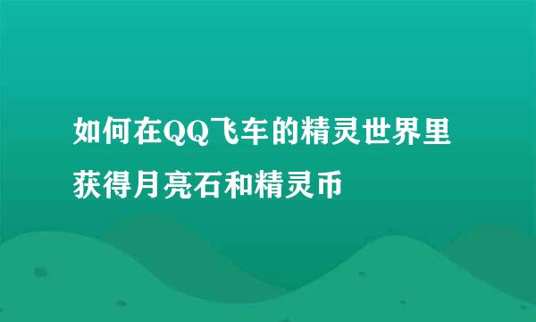如何在QQ飞车的精灵世界里获得月亮石和精灵币