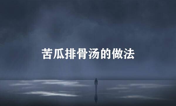 苦瓜排骨汤的做法