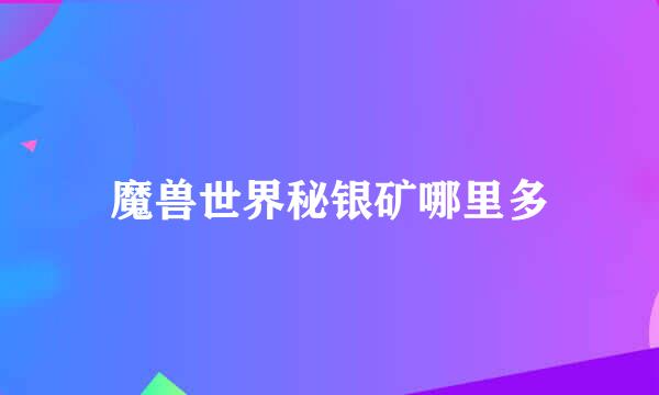 魔兽世界秘银矿哪里多