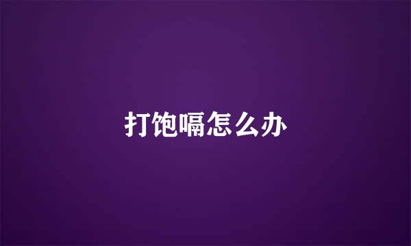 打饱嗝怎么办