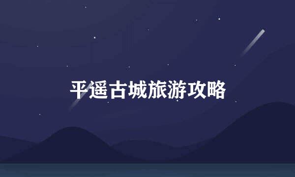 平遥古城旅游攻略