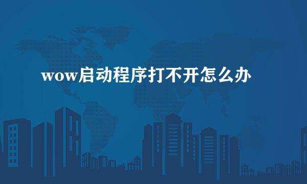 wow启动程序打不开怎么办