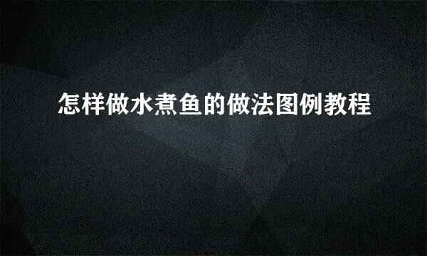 怎样做水煮鱼的做法图例教程
