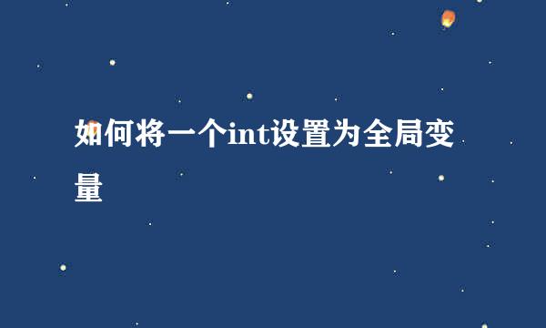 如何将一个int设置为全局变量