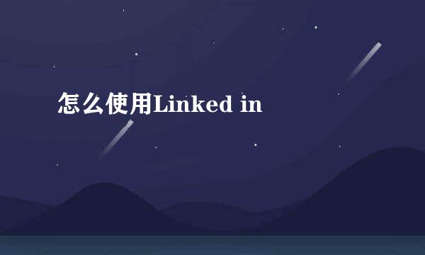 怎么使用Linked in
