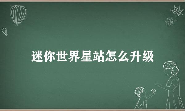 迷你世界星站怎么升级