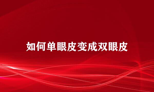 如何单眼皮变成双眼皮
