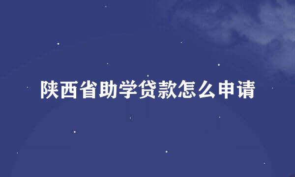 陕西省助学贷款怎么申请