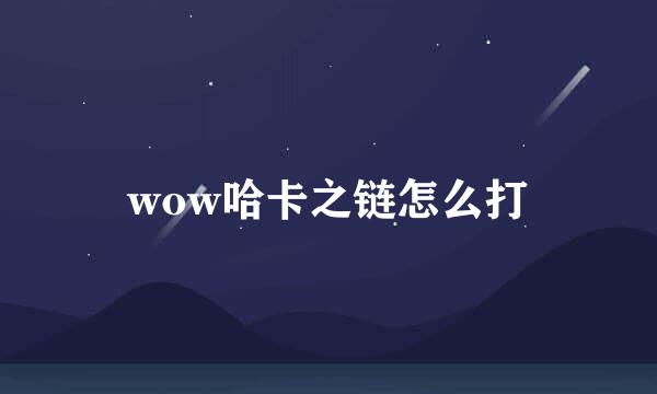 wow哈卡之链怎么打