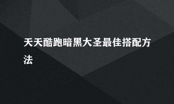 天天酷跑暗黑大圣最佳搭配方法