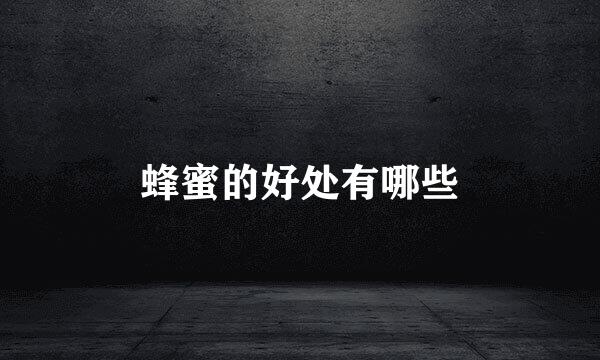 蜂蜜的好处有哪些
