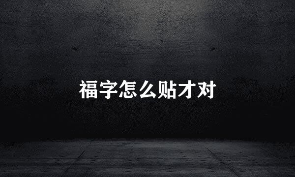 福字怎么贴才对