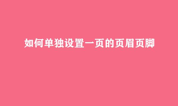 如何单独设置一页的页眉页脚