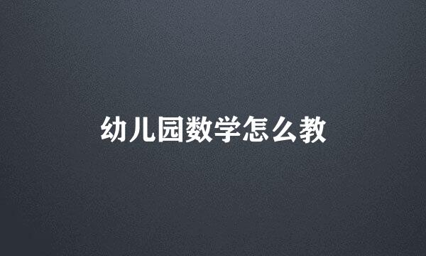 幼儿园数学怎么教