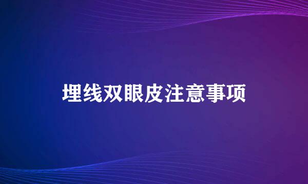 埋线双眼皮注意事项