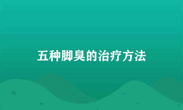 五种脚臭的治疗方法